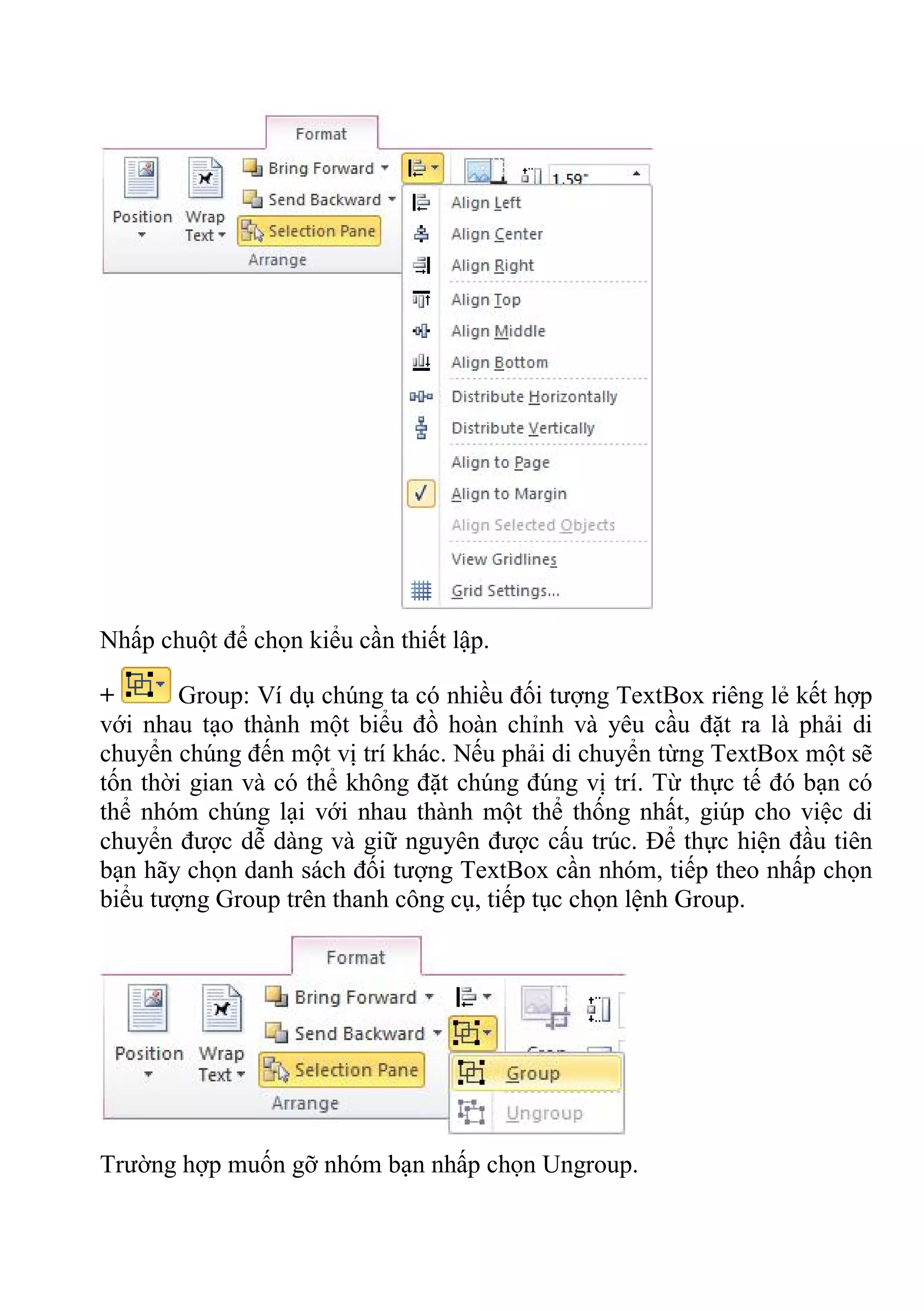 Nhấp chuột để chọn kiểu cần thiết lập.
+ Group: Ví dụ chúng ta có nhiều đối tượng TextBox riêng lẻ kết hợp
với nhau tạo thành một biểu đồ hoàn chỉnh và yêu cầu đặt ra là phải di
chuyển chúng đến một vị trí khác. Nếu phải di chuyển từng TextBox một sẽ
tốn thời gian và có thể không đặt chúng đúng vị trí. Từ thực tế đó bạn có
thể nhóm chúng lại với nhau thành một thể thống nhất, giúp cho việc di
chuyển được dễ dàng và giữ nguyên được cấu trúc. Để thực hiện đầu tiên
bạn hãy chọn danh sách đối tượng TextBox cần nhóm, tiếp theo nhấp chọn
biểu tượng Group trên thanh công cụ, tiếp tục chọn lệnh Group.
Trường hợp muốn gỡ nhóm bạn nhấp chọn Ungroup.
 