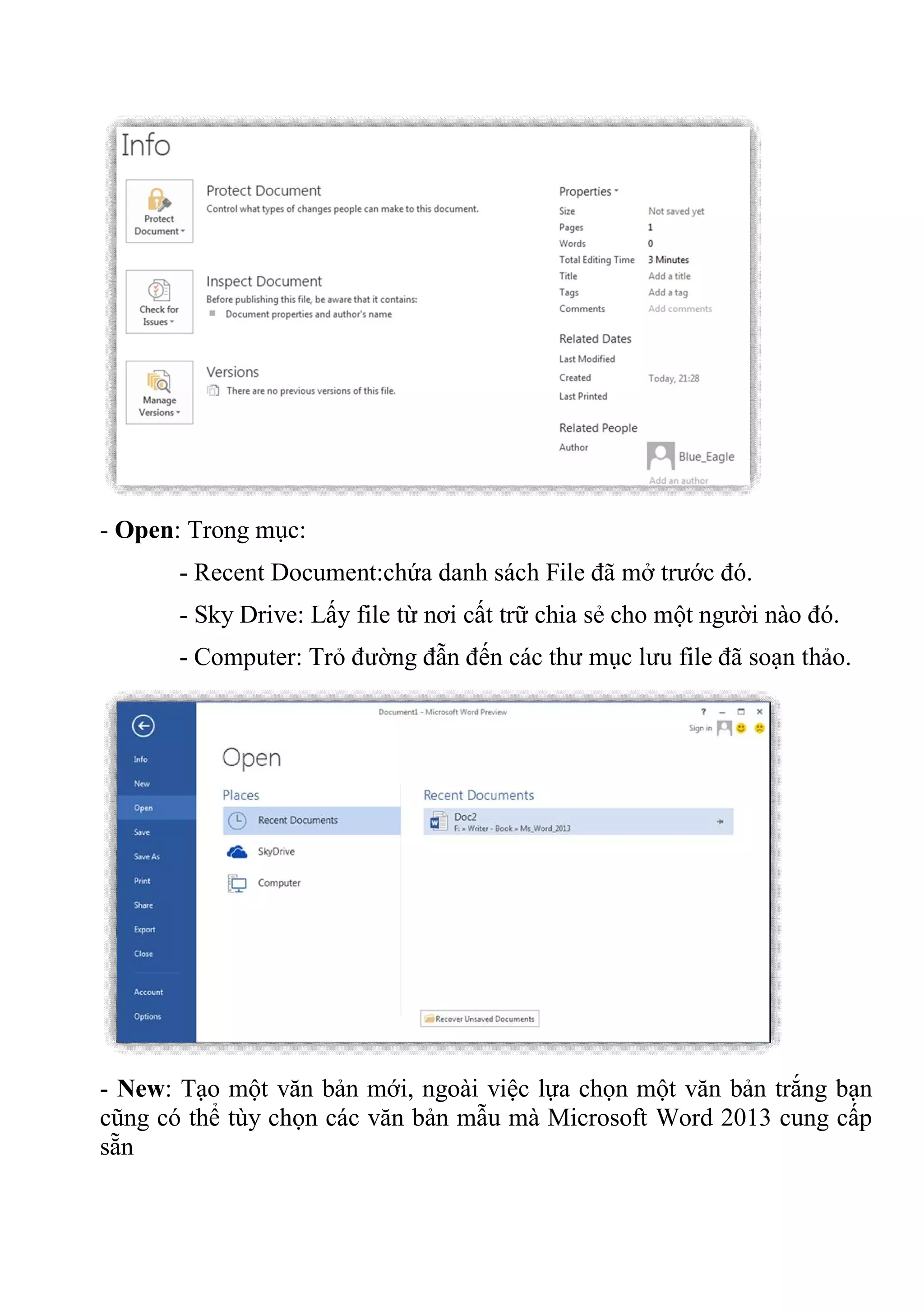 - Open: Trong mục:
- Recent Document:chứa danh sách File đã mở trước đó.
- Sky Drive: Lấy file từ nơi cất trữ chia sẻ cho một người nào đó.
- Computer: Trỏ đường đẫn đến các thư mục lưu file đã soạn thảo.
- New: Tạo một văn bản mới, ngoài việc lựa chọn một văn bản trắng bạn
cũng có thể tùy chọn các văn bản mẫu mà Microsoft Word 2013 cung cấp
sẵn
 