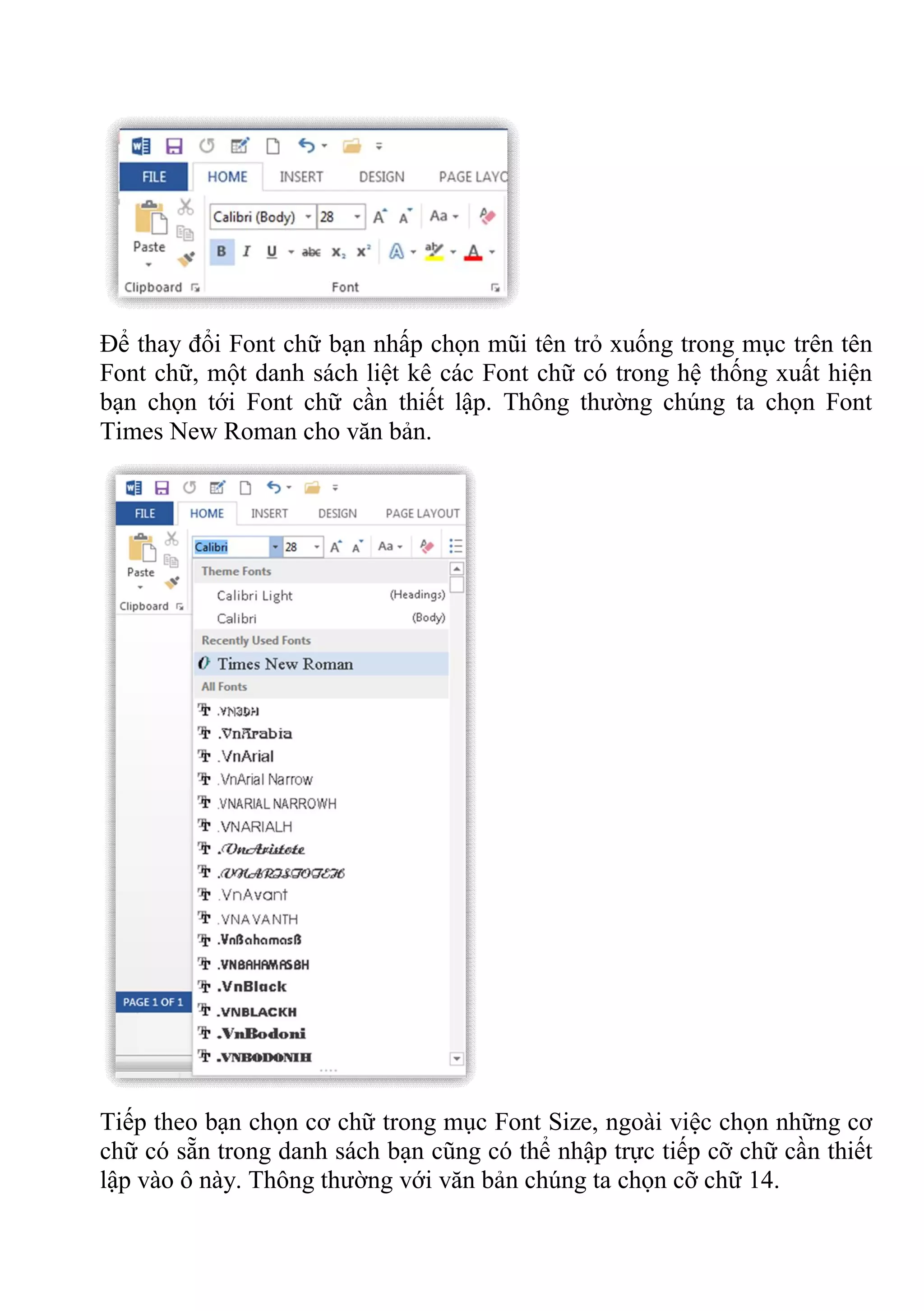 Để thay đổi Font chữ bạn nhấp chọn mũi tên trỏ xuống trong mục trên tên
Font chữ, một danh sách liệt kê các Font chữ có trong hệ thống xuất hiện
bạn chọn tới Font chữ cần thiết lập. Thông thường chúng ta chọn Font
Times New Roman cho văn bản.
Tiếp theo bạn chọn cơ chữ trong mục Font Size, ngoài việc chọn những cơ
chữ có sẵn trong danh sách bạn cũng có thể nhập trực tiếp cỡ chữ cần thiết
lập vào ô này. Thông thường với văn bản chúng ta chọn cỡ chữ 14.
 