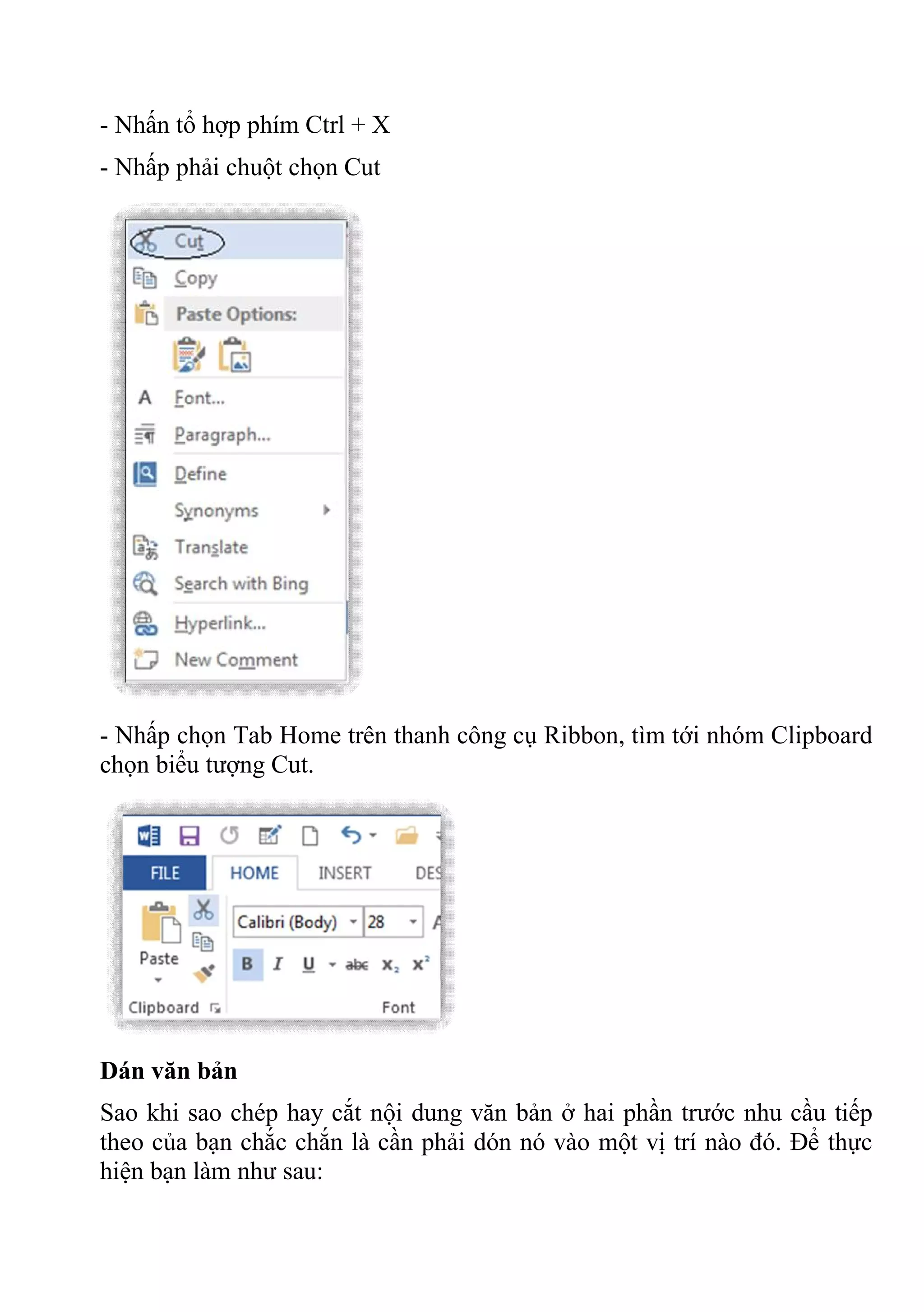 - Nhấn tổ hợp phím Ctrl + X
- Nhấp phải chuột chọn Cut
- Nhấp chọn Tab Home trên thanh công cụ Ribbon, tìm tới nhóm Clipboard
chọn biểu tượng Cut.
Dán văn bản
Sao khi sao chép hay cắt nội dung văn bản ở hai phần trước nhu cầu tiếp
theo của bạn chắc chắn là cần phải dón nó vào một vị trí nào đó. Để thực
hiện bạn làm như sau:
 