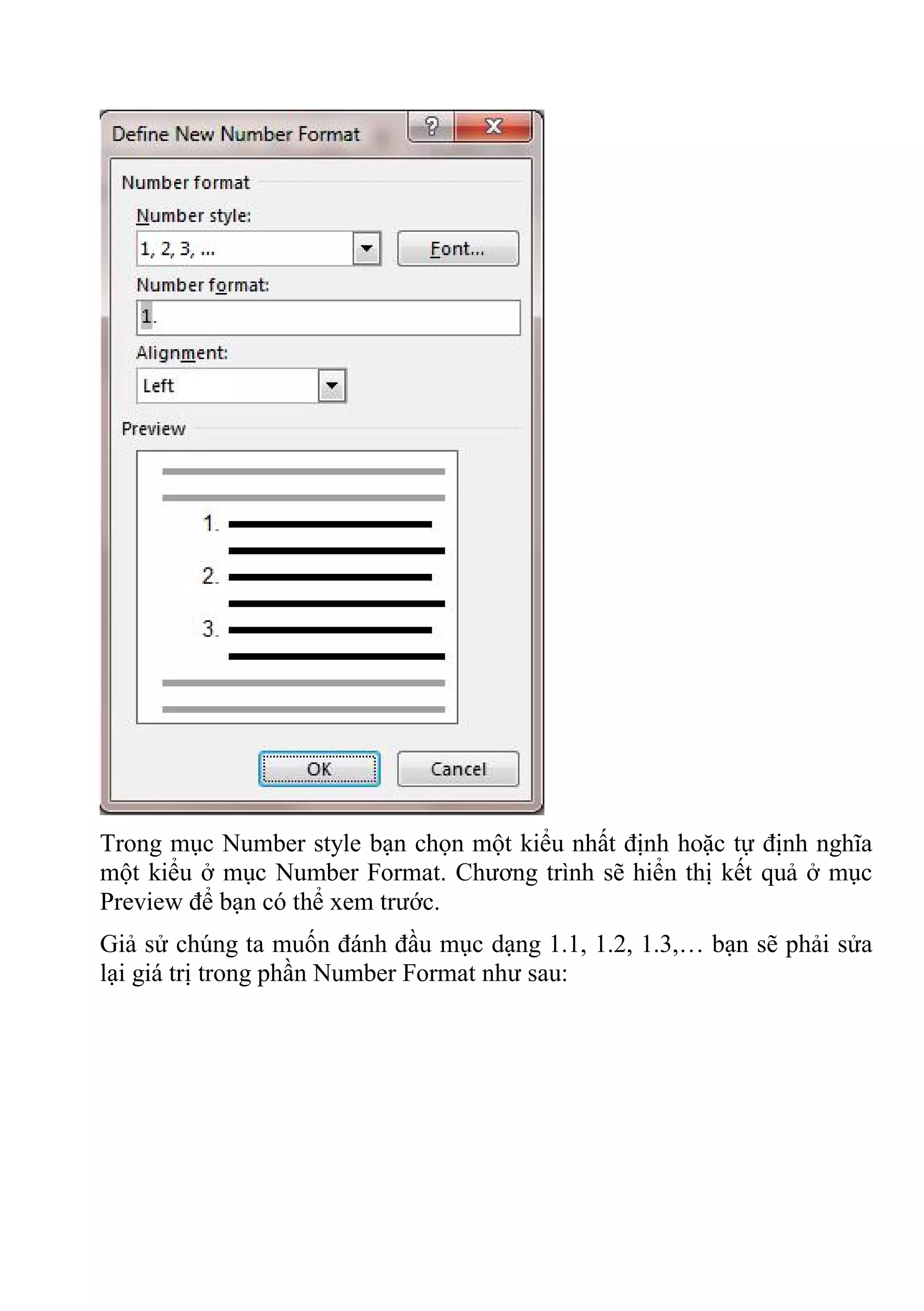 Trong mục Number style bạn chọn một kiểu nhất định hoặc tự định nghĩa
một kiểu ở mục Number Format. Chương trình sẽ hiển thị kết quả ở mục
Preview để bạn có thể xem trước.
Giả sử chúng ta muốn đánh đầu mục dạng 1.1, 1.2, 1.3,… bạn sẽ phải sửa
lại giá trị trong phần Number Format như sau:
 