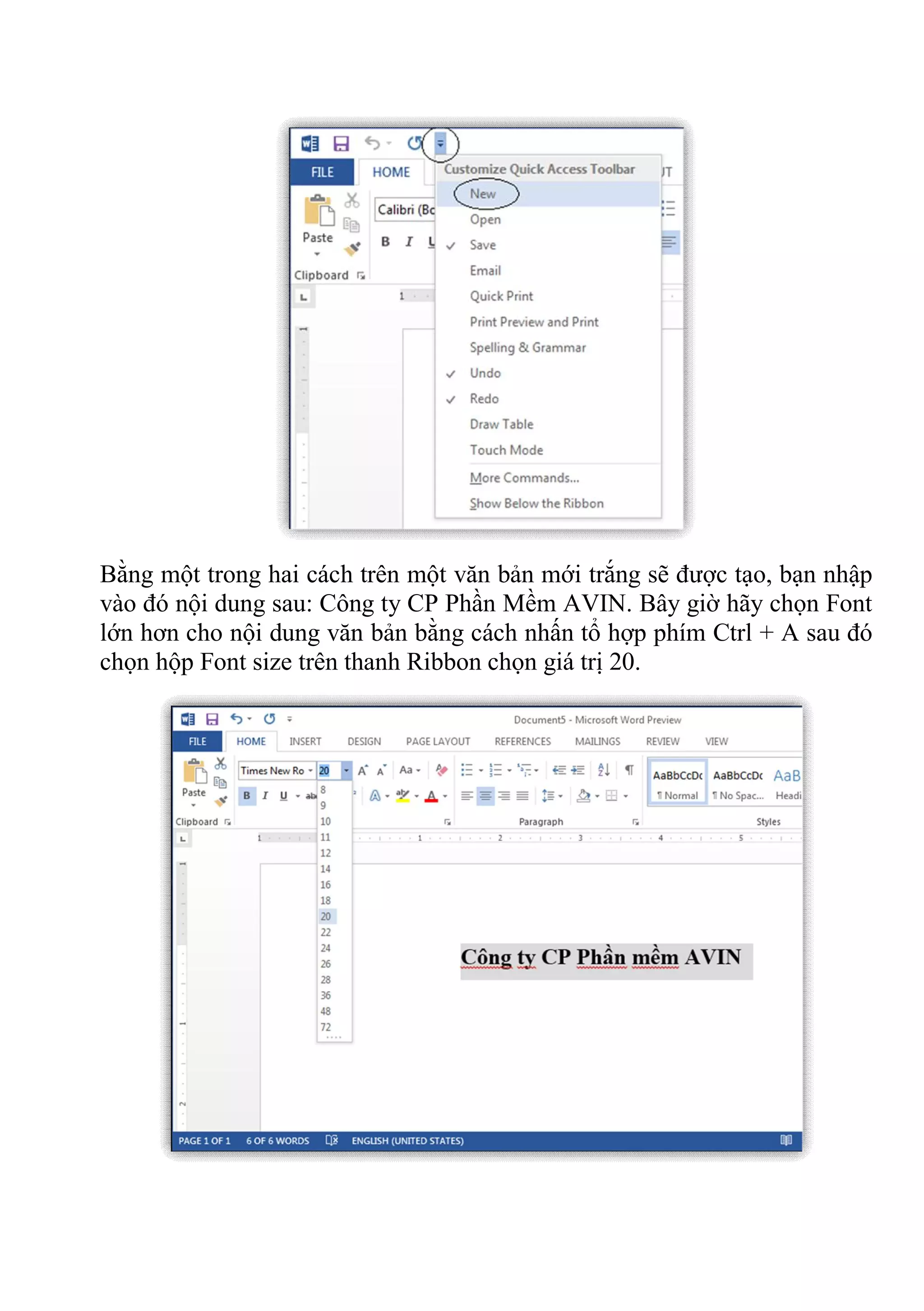 Bằng một trong hai cách trên một văn bản mới trắng sẽ được tạo, bạn nhập
vào đó nội dung sau: Công ty CP Phần Mềm AVIN. Bây giờ hãy chọn Font
lớn hơn cho nội dung văn bản bằng cách nhấn tổ hợp phím Ctrl + A sau đó
chọn hộp Font size trên thanh Ribbon chọn giá trị 20.
 