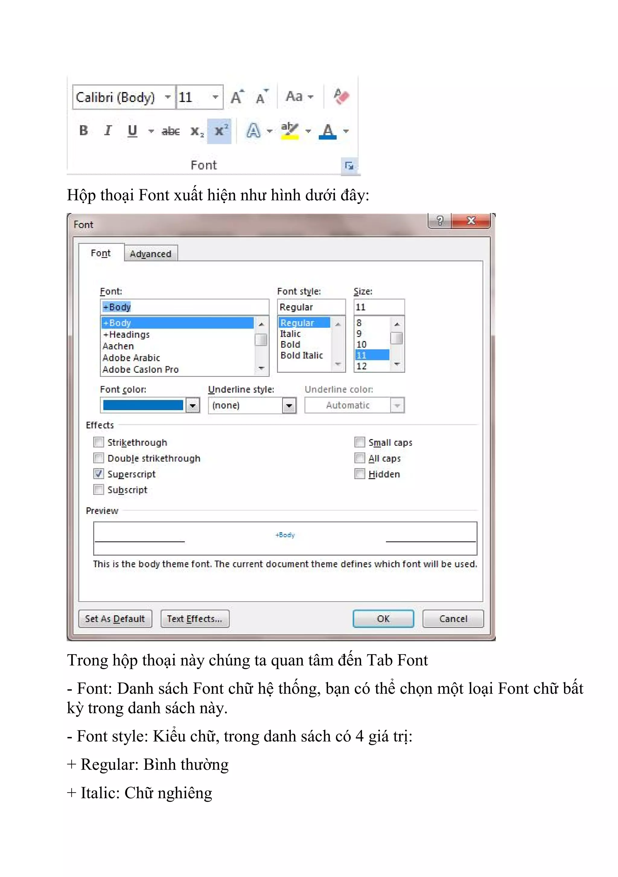 Hộp thoại Font xuất hiện như hình dưới đây:
Trong hộp thoại này chúng ta quan tâm đến Tab Font
- Font: Danh sách Font chữ hệ thống, bạn có thể chọn một loại Font chữ bất
kỳ trong danh sách này.
- Font style: Kiểu chữ, trong danh sách có 4 giá trị:
+ Regular: Bình thường
+ Italic: Chữ nghiêng
 