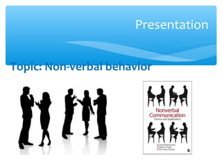 Presentation 
Topic: Non-verbal behavior 
 