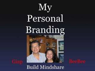 My
       Personal
       Branding


Giap                     BeeBee
       Build Mindshare
 