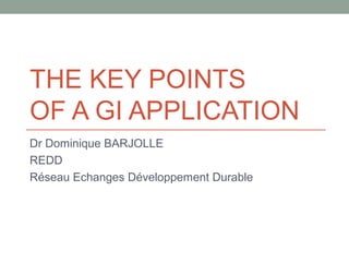 THE KEY POINTS
OF A GI APPLICATION
Dr Dominique BARJOLLE
REDD
Réseau Echanges Développement Durable
 