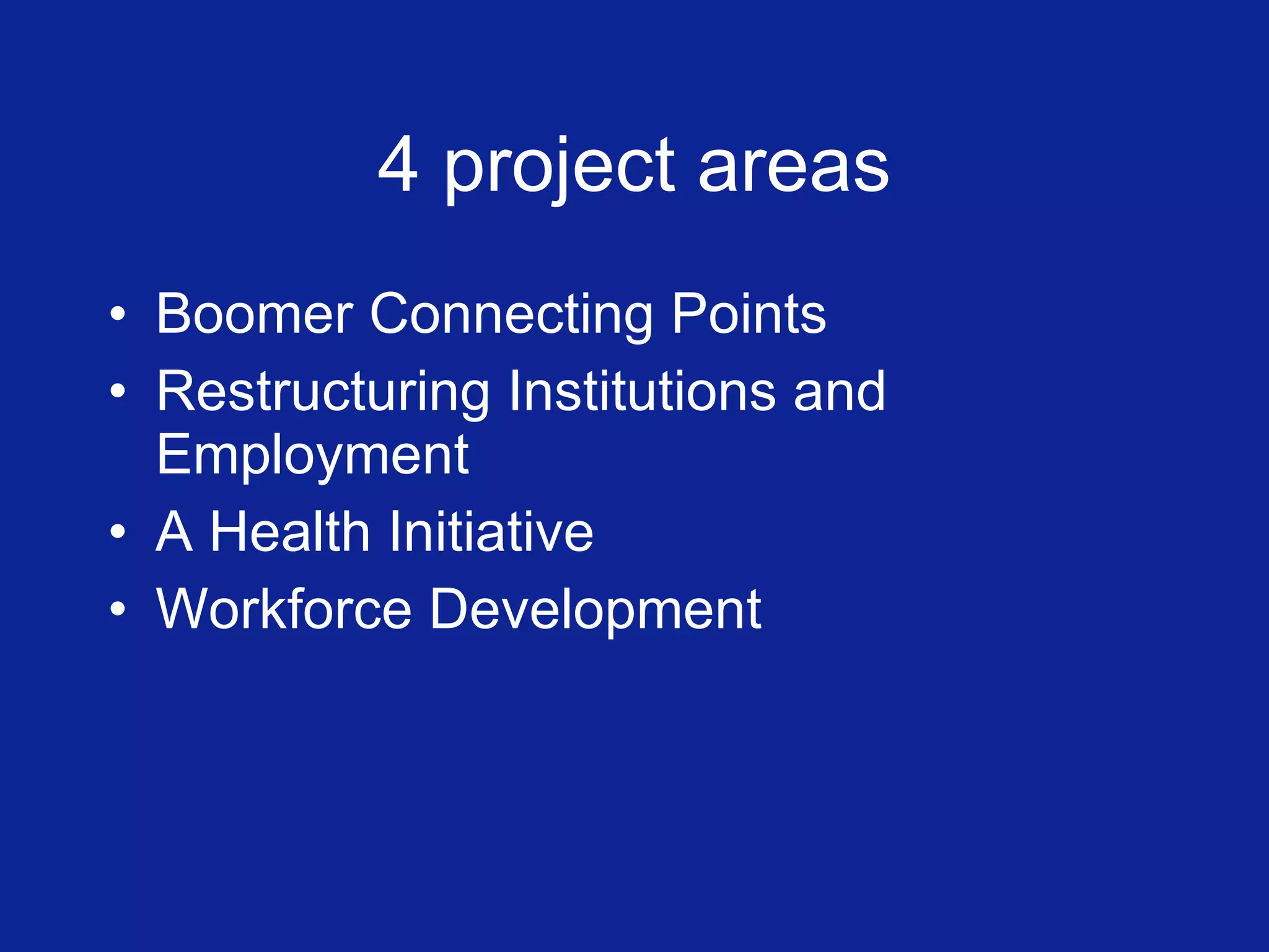 4 project areas Boomer Connecting Points Restructuring Institutions and Employment A Health Initiative Workforce Development 