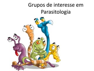 Grupos de interesse em
Parasitologia
 