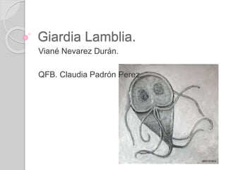 Giardia Lamblia.
Viané Nevarez Durán.
QFB. Claudia Padrón Perez.
 