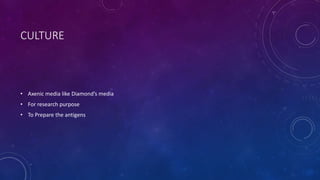 CULTURE
• Axenic media like Diamond’s media
• For research purpose
• To Prepare the antigens
 