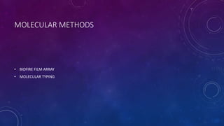 MOLECULAR METHODS
• BIOFIRE FILM ARRAY
• MOLECULAR TYPING
 