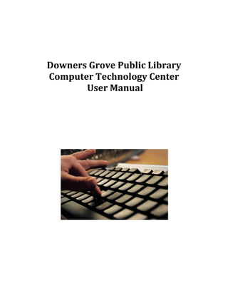 Downers Grove Public Library
Computer Technology Center
       User Manual
 