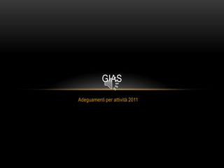 Adeguamenti per attività 2011 GIAS 