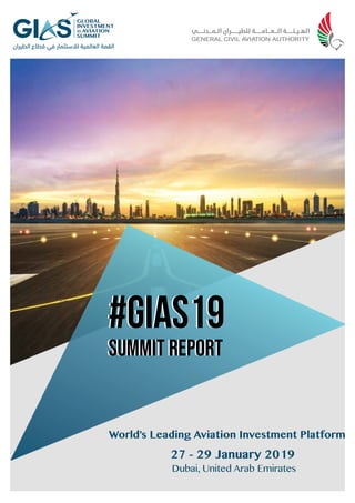 #GIAS19
Summit Report
#GIAS19
Summit Report
Dubai, United Arab Emirates
27 - 29 January 2019
World’s Leading Aviation Investment Platform
 