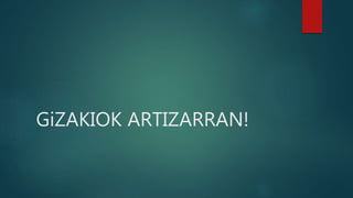 GiZAKIOK ARTIZARRAN!
 