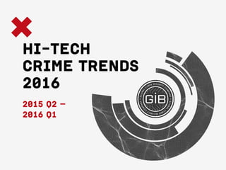 2015 Q2 –
2016 Q1
HI-TECH
CRIME TRENDS
2016
 