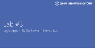 #gib2017
Lab #3
Logic Apps + BizTalk Server + Service Bus
 
