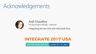 Acknowledgements
Anjli Chaudhry
Principal Program Manager – Microsoft
Integrating the last mile with Microsoft Flow
 