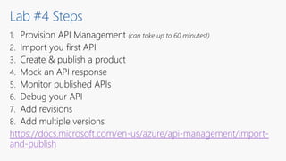 Lab #4 Steps
https://docs.microsoft.com/en-us/azure/api-management/import-
and-publish
 