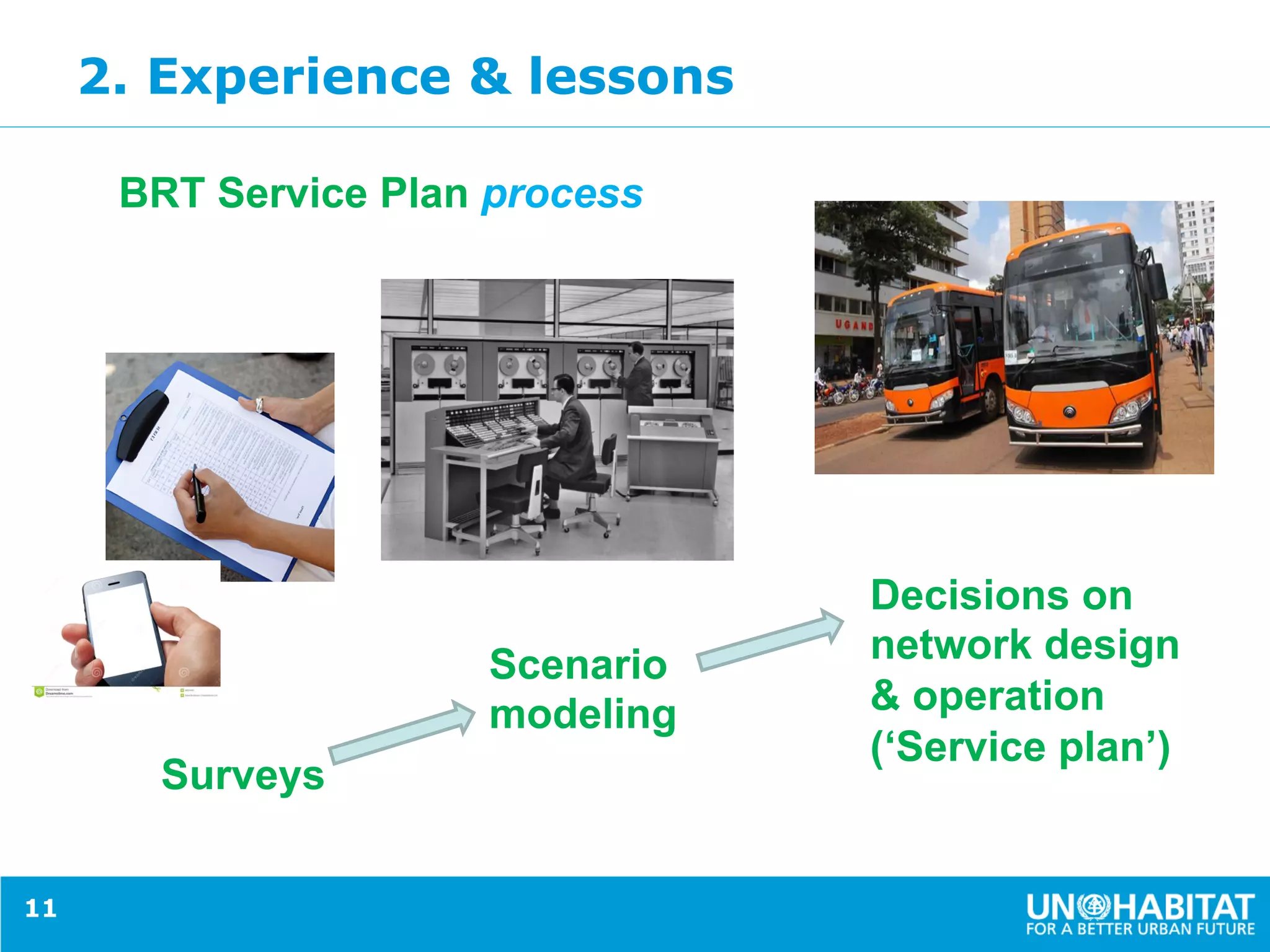 2. Experience & lessons
11
BRT Service Plan process
Surveys
Scenario
modeling
Decisions on
network design
& operation
(‘Service plan’)
 