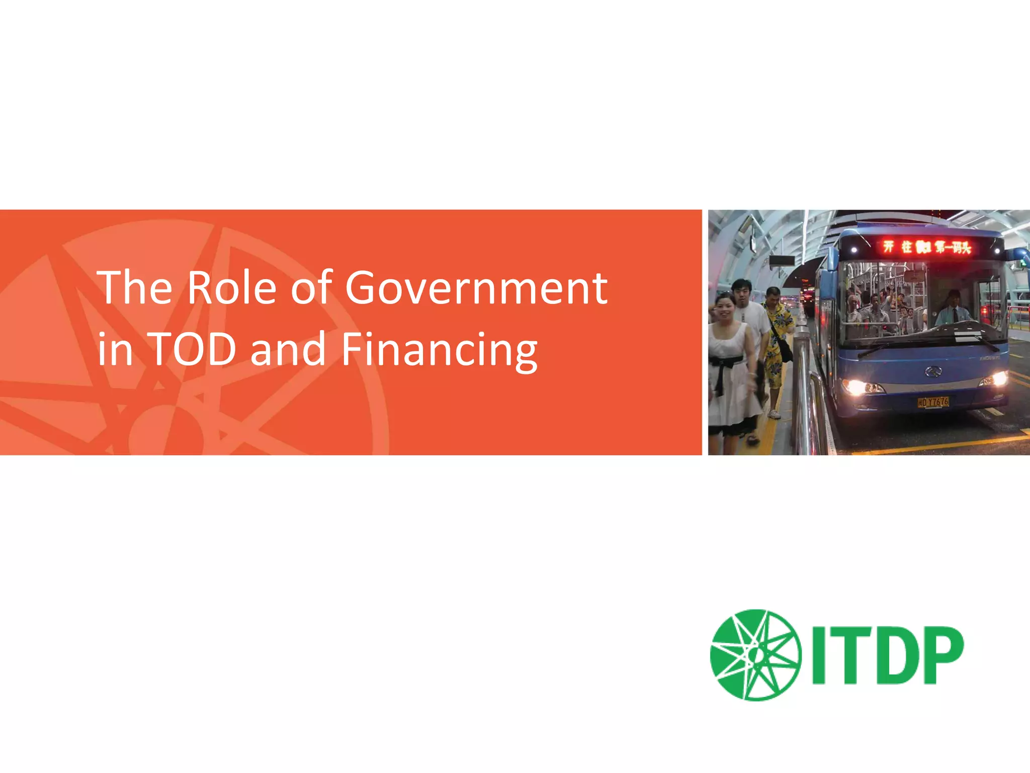 The	
  Role	
  of	
  Government	
  
in	
  TOD	
  and	
  Financing	
  
 