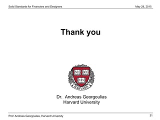 Solid Standards for Financiers and Designers
31
May 28, 2015
Prof. Andreas Georgoulias, Harvard University
Thank you
Dr. Andreas Georgoulias
Harvard University
 
