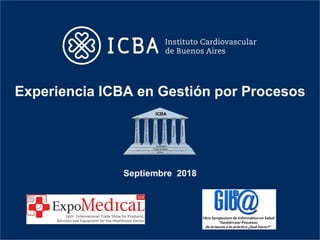 Experiencia ICBA en Gestión por Procesos
Septiembre 2018
 