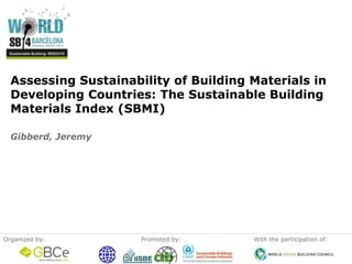 Assessing Sustainability of Building Materials in 
Developing Countries: The Sustainable Building 
Materials Index (SBMI) 
Gibberd, Jeremy 
Organized by: Promoted by: With the participation of: 
 