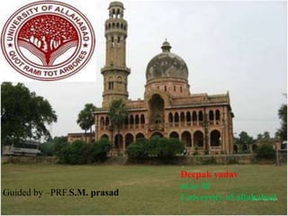 Deepak yadav 
m.sc-iii 
University of allahabad 
Guided by –PRF.S.M. prasad 
 