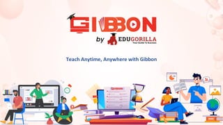 Teach Anytime, Anywhere with Gibbon
 