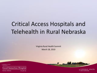 Critical Access Hospitals and
Telehealth in Rural Nebraska

         Virginia Rural Health Summit
                March 18, 2010
 