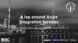 A lap around Azure
Integration Services
How to build integration solutions using the iPaaS Azure offering
 
