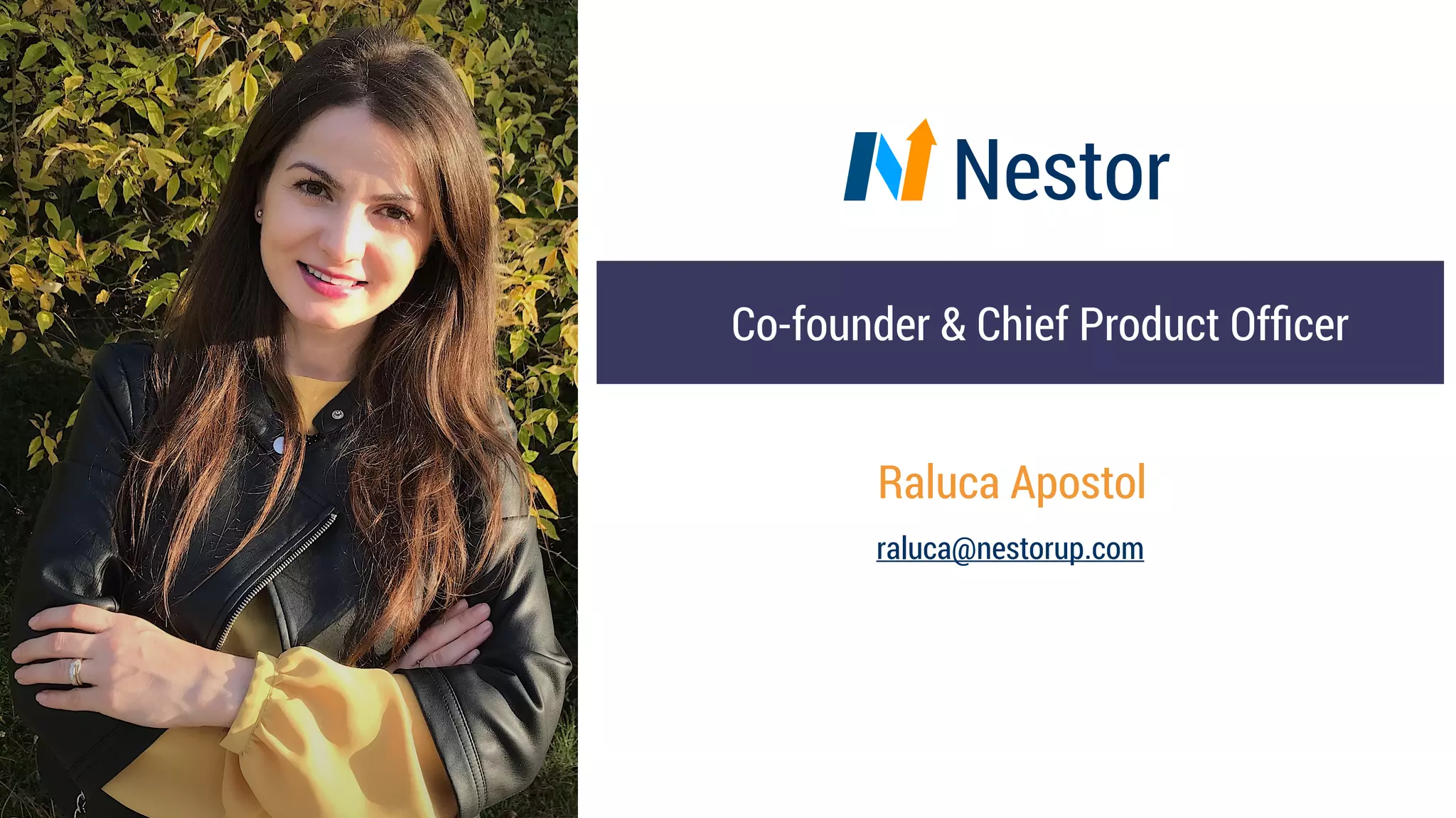 Nestor
Co-founder & Chief Product Ofﬁcer
Raluca Apostol
raluca@nestorup.com
 