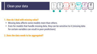 1. How do I deal with missing value?
• Missing data affects some models more than others.
• Even for models that handle mi...