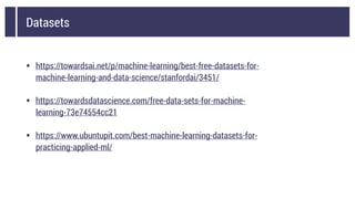 Datasets
• https://towardsai.net/p/machine-learning/best-free-datasets-for-
machine-learning-and-data-science/stanfordai/3...