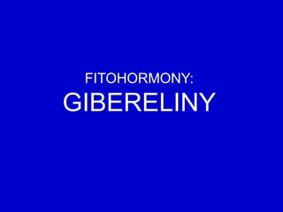 FITOHORMONY:
GIBERELINY
 