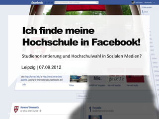 Ich finde meine
Hochschule in Facebook!
Studienorientierung und Hochschulwahl in Sozialen Medien?

Leipzig | 07.09.2012
 