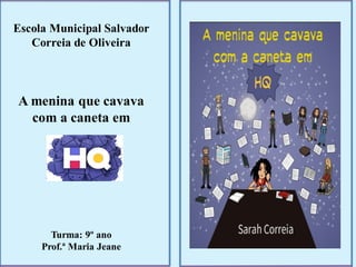 Escola Municipal Salvador
Correia de Oliveira
A menina que cavava
com a caneta em
Turma: 9º ano
Prof.ª Maria Jeane
 