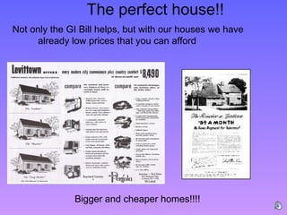 The perfect house!!
Not only the GI Bill helps, but with our houses we have
      already low prices that you can afford




              Bigger and cheaper homes!!!!
 