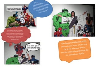 JESUS contou a Eles que foi enviado a Terra para salvar o mundo inteiro que estava condenado a morte pelo pecado e que através Dele toda a humanidade pode ser salva. Pra isso Ele precisou morrer na Cruz, para que nós pudéssemos viver! 
