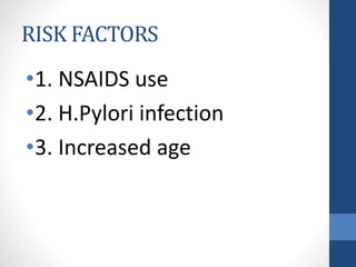 RISK FACTORS
•1. NSAIDS use
•2. H.Pylori infection
•3. Increased age
 