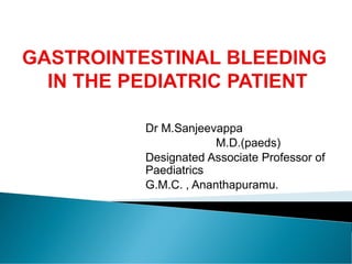 Dr M.Sanjeevappa
M.D.(paeds)
Designated Associate Professor of
Paediatrics
G.M.C. , Ananthapuramu.
 