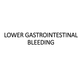 LOWER GASTROINTESTINAL
BLEEDING
 