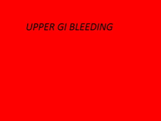 UPPER GI BLEEDING
 
