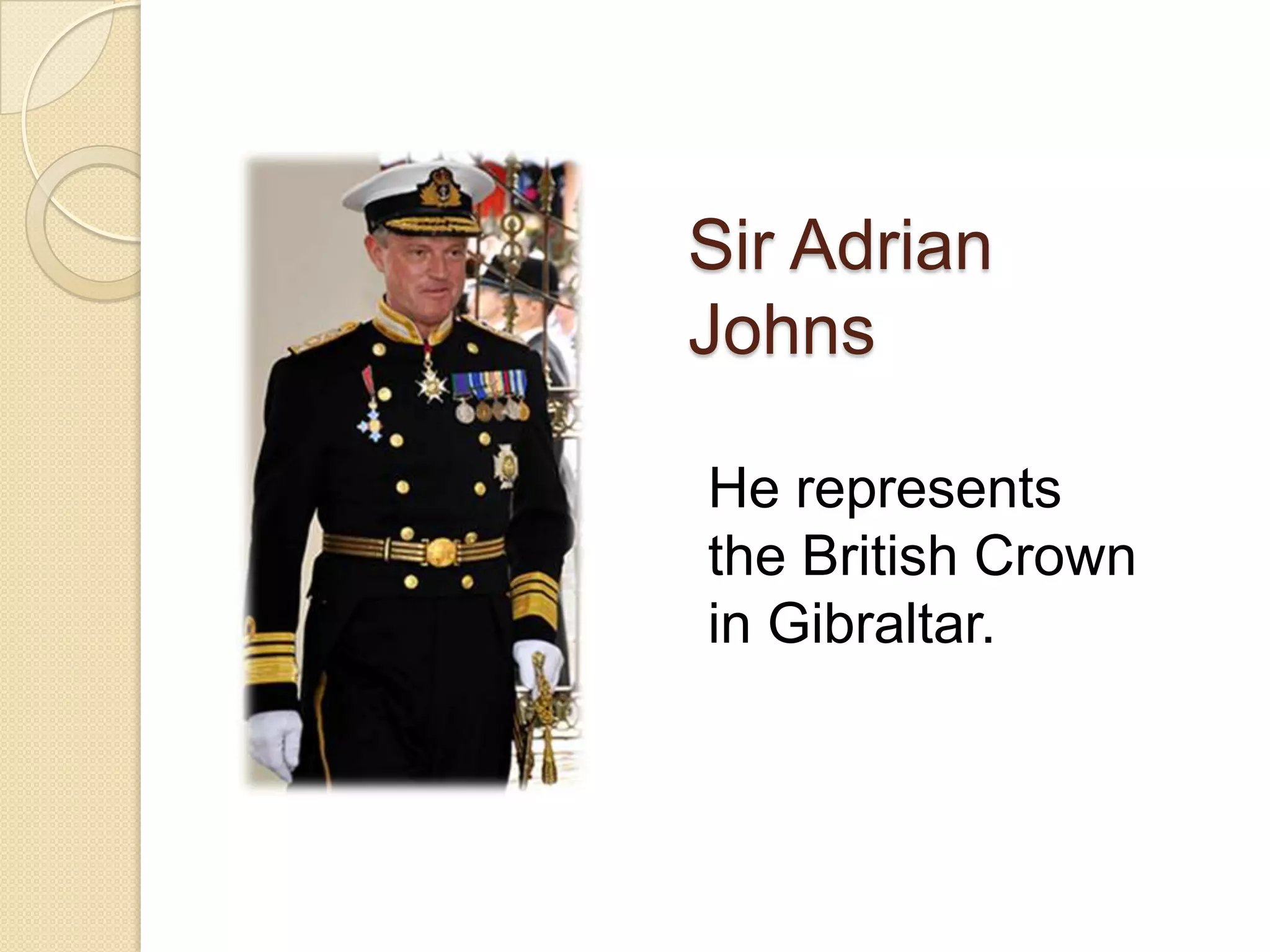 Sir Adrian
Johns
He represents
the British Crown
in Gibraltar.
 