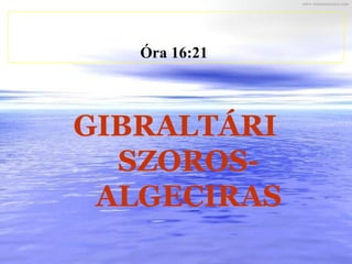 Óra   16:21   GIBRALTÁRI SZOROS- ALGECIRAS 