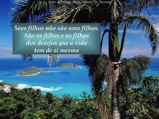 Seus filhos não são seus filhos. São os filhos e as filhas dos desejos que a vida  tem de si mesma 