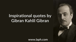 Inspirational quotes by
Gibran Kahlil Gibran
www.laph.com
 