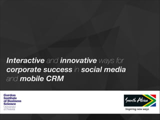 Interactive and innovative ways for
corporate success in social media
and mobile CRM
Social and Mobile CRM
 