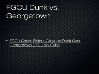 FGCU Dunk vs.FGCU Dunk vs.
GeorgetownGeorgetown
FGCU Chase Fieler's Alleyoop Dunk OverFGCU Chase Fieler's Alleyoop Dunk Over
Georgetown [HD] - YouTubeGeorgetown [HD] - YouTube
 